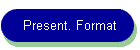 Present. Format