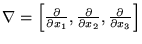 $ \nabla = \left[ \frac {\partial}{\partial x_1},
\frac {\partial}{\partial x_2}, \frac {\partial}{\partial x_3} \right]$