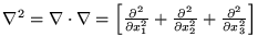 $ \nabla^2 = \nabla \cdot \nabla = \left[ \frac {\partial^2}{\partial x_1^2}
+\frac {\partial^2}{\partial x_2^2} + \frac {\partial^2}{\partial x_3^2} \right]$