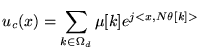 $\displaystyle u_c (x) = \sum_{k \in \Omega_d} \mu[k] e^{j<x,N \theta [k]>}$