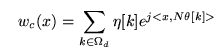 $\displaystyle \quad w_c (x) = \sum_{k \in \Omega_d} \eta[k] e^{j<x,N \theta [k]>}$