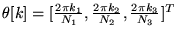 $ \theta[k] =
[\frac {2\pi k_1} {N_1}, \frac {2\pi k_2} {N_2}, \frac {2\pi k_3} {N_3}]^T$