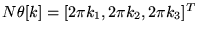 $ N \theta [k] = [2\pi k_1, 2\pi k_2, 2\pi k_3]^T$