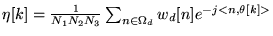 $ \eta [k] = \frac 1 {N_1 N_2 N_3}
\sum_{n \in \Omega_d} w_d[n] e^{-j<n,\theta [k]>}$