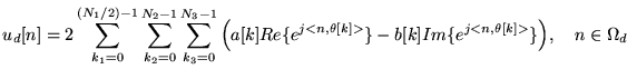 $\displaystyle u_d [n] = 2 \sum_{k_1=0}^{(N_1/2)-1} \sum_{k_2=0}^{N_2-1} \sum_{k...
...^{j<n,\theta[k]>}\} - b[k] Im\{e^{j<n,\theta[k]>}\} \Big), \quad n \in \Omega_d$