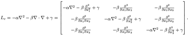 $ L_c = - \alpha \nabla^2 - \beta \nabla \cdot \nabla +\gamma
= \begin{bmatrix}
...
... \nabla^2 - \beta \frac {\partial^2}{\partial x_3^2} + \gamma
\end{bmatrix} . $