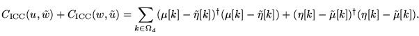 $\displaystyle C_{\text{ICC}}(u,\tilde{w}) + C_{\text{ICC}}(w,\tilde{u}) = \sum_...
...ilde{\eta}[k]) +(\eta[k] - \tilde{\mu}[k])^{\dag } (\eta[k] - \tilde{\mu}[k]) .$