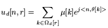 $\displaystyle u_d [n,r] = \sum_{k \in \Omega_d[r]} \mu[k] e^{j<n,\theta[k]>}$