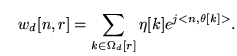 $\displaystyle \quad w_d [n,r] = \sum_{k \in \Omega_d[r]} \eta[k] e^{j<n,\theta[k]>} .$