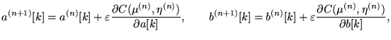 $\displaystyle a^{(n+1)}[k] = a^{(n)}[k] + \varepsilon \frac {\partial C(\mu^{(n...
...(n)}[k] + \varepsilon \frac {\partial C(\mu^{(n)},\eta^{(n)})}{\partial b[k]} ,$