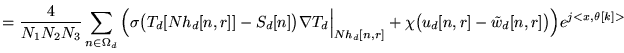 $\displaystyle = \frac 4 {N_1 N_2 N_3} \sum_{n \in \Omega_d} \Big( \sigma \big( ...
...h_d[n,r]} + \chi\big(u_d[n,r] - \tilde{w}_d[n,r] \big) \Big) e^{j<x,\theta[k]>}$