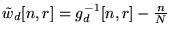 $ \tilde{w}_d[n,r] = g_d^{-1}[n,r] - \frac n N$