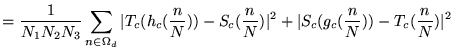 $\displaystyle = \frac 1 {N_1 N_2 N_3} \sum_{n \in \Omega_d} \vert T_c(h_c(\frac n N)) - S_c(\frac n N)\vert^2 + \vert S_c(g_c(\frac n N)) - T_c(\frac n N)\vert^2$