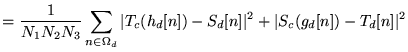 $\displaystyle = \frac 1 {N_1 N_2 N_3} \sum_{n \in \Omega_d} \vert T_c(h_d[n]) - S_d[n]\vert^2 + \vert S_c(g_d[n]) - T_d[n]\vert^2$