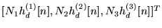 $ [N_1 h_d^{(1)}[n], N_2 h_d^{(2)}[n], N_3 h_d^{(3)}[n]]^T$