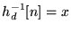 $ h_d^{-1} [n] = x$